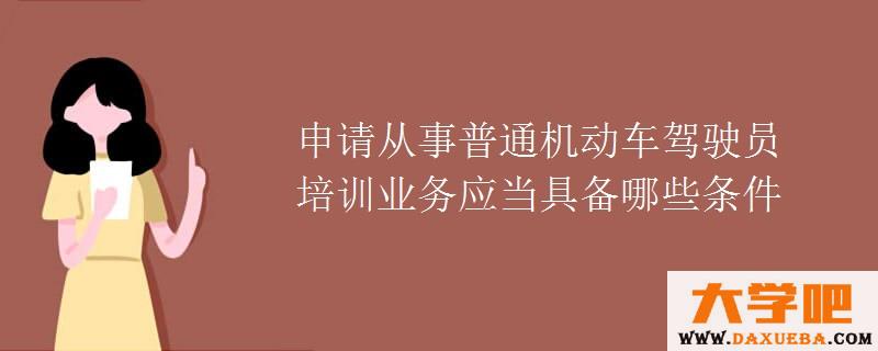 申请从事普通机动车驾驶员培训业务应当具备哪些条件